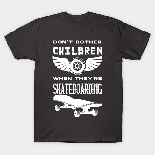 SKATEBOARDING LOVE : don't bother children when they're skateboarding T-Shirt by HurdyGurdy